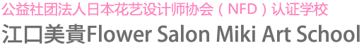 （公社）日本フラワーデザイナー協会（NFD）公認校 江口美貴フラワーサロンミキアートスクール