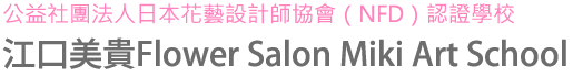 公益社団法人 日本フラワーデザイナー協会（NFD）公認校 江口美貴フラワーサロンミキアートスクール